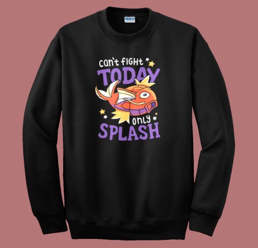 Magikarp Cant Fight Today Only Splash Sweatshirt