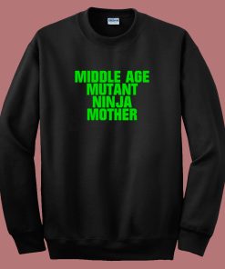 Middle Age Mutant Ninja Mother Sweatshirt