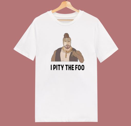 Mr T I Pity The Foo T Shirt Style