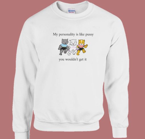 My Personality Is Like Pussy Sweatshirt