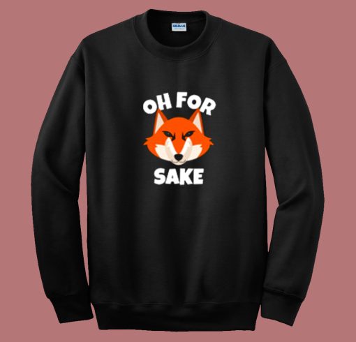 Oh For Fox Sake Funny Sweatshirt