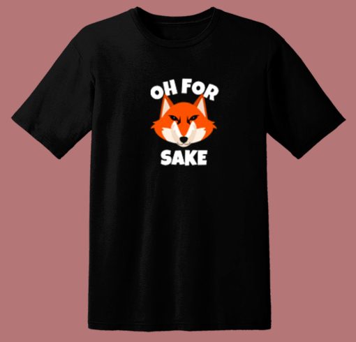 Oh For Fox Sake Funny T Shirt Style