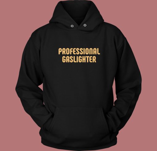 Professional Gaslighter Hoodie Style