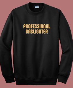 Professional Gaslighter Sweatshirt