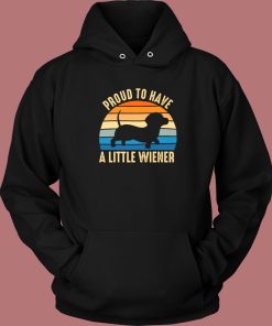 Proud To Have A Little Wiener Hoodie Style