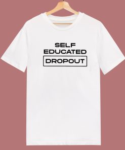 Self Educated Dropout T Shirt Style