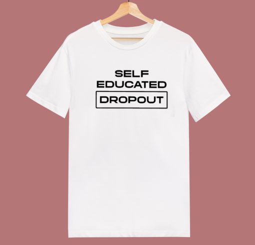 Self Educated Dropout T Shirt Style