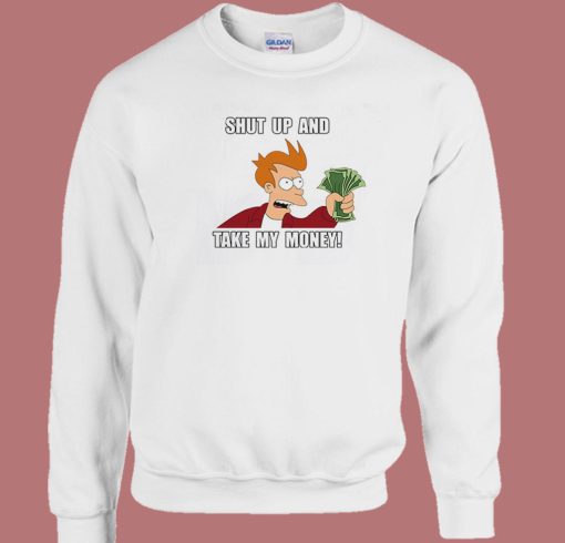 Shut Up And Take My Money Sweatshirt