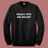 Small Tits Big Heart Sweatshirt