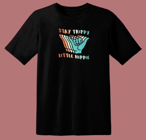 Stay Trippy Little Hippie T Shirt Style