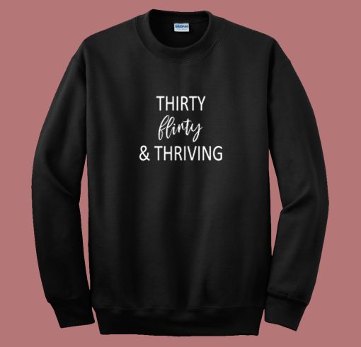 Thirty Flirty and Thriving Sweatshirt