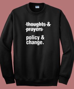 Thoughts And Prayers Policy And Change Sweatshirt