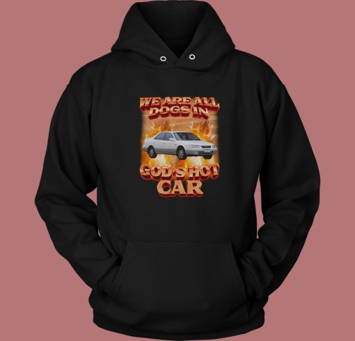 We Are All Dogs in Gods Hot Car Hoodie Style