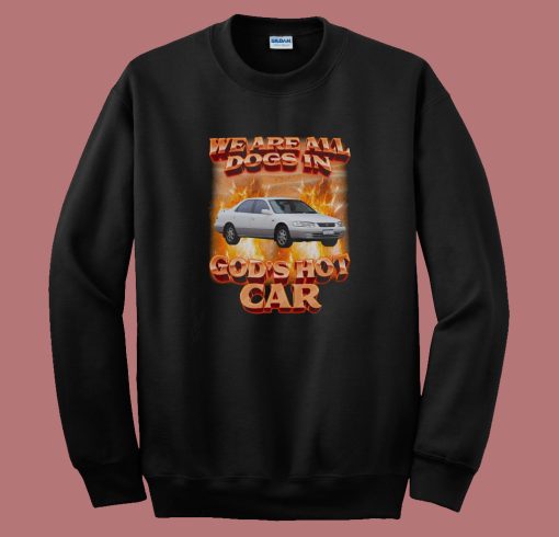 We Are All Dogs in Gods Hot Car Sweatshirt