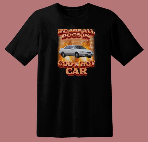 We Are All Dogs in Gods Hot Car T Shirt Style