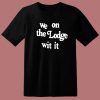 We On The Lodge Wit It T Shirt Style