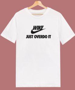 Wike Just Overdo It Funny T Shirt Style