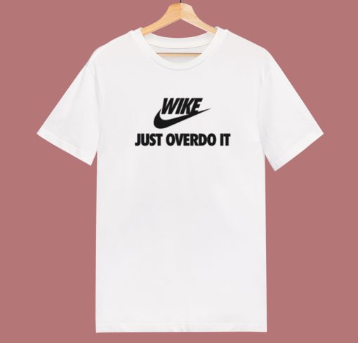 Wike Just Overdo It Funny T Shirt Style