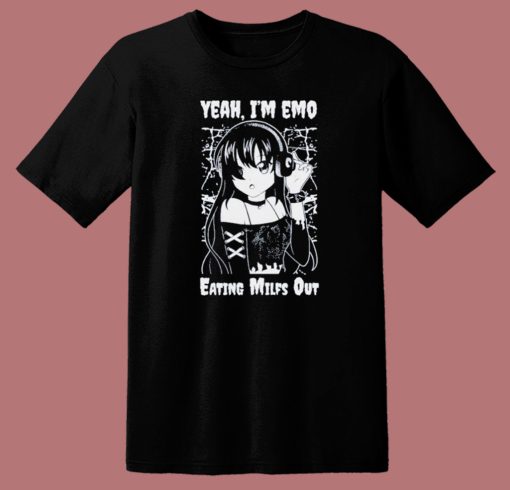 Yeah Im Emo Eating Milfs Out T Shirt Style