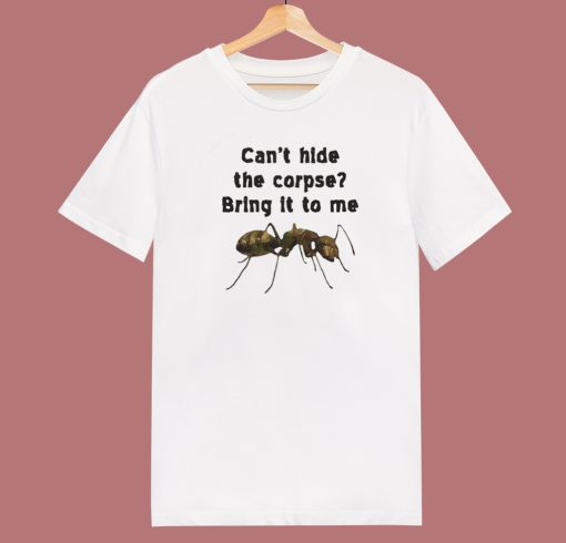 Cant Hide The Corpse T Shirt Style