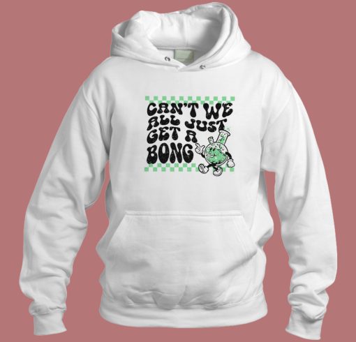 Cant We All Just Get A Bong Hoodie Style