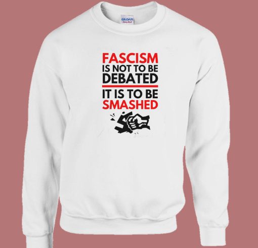 Fascism Is Not To Be Debated Sweatshirt