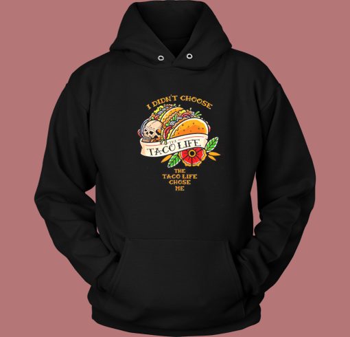 I Didnt Choose The Taco Life Chose Me Hoodie Style