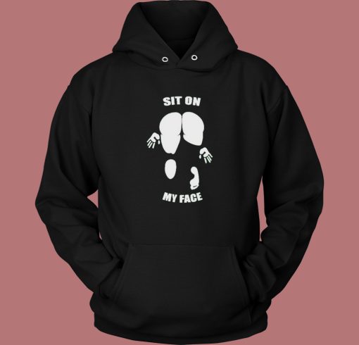 Sit On My Face Funny Hoodie Style