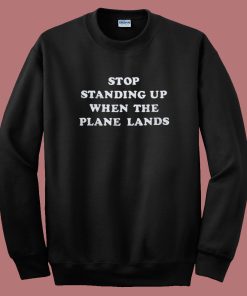 Stop Standing Up When The Plane Lands Sweatshirt