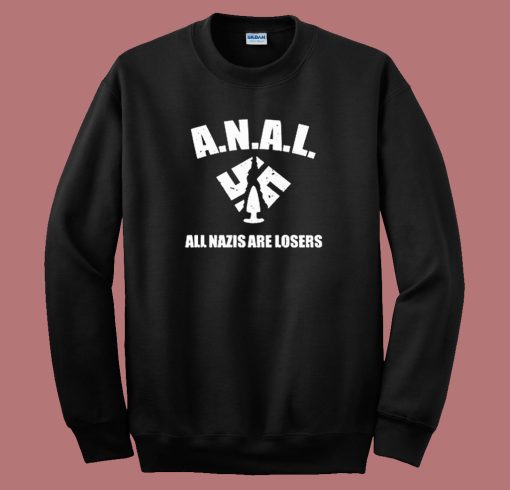 ANAL All Nazis Are Losers Sweatshirt