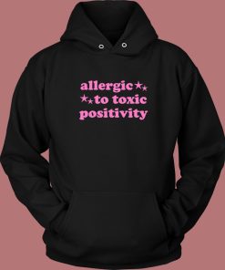 Allergic To Toxic Positivity Hoodie Style