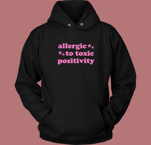 Allergic To Toxic Positivity Hoodie Style