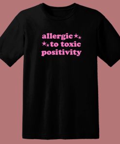 Allergic To Toxic Positivity T Shirt Style