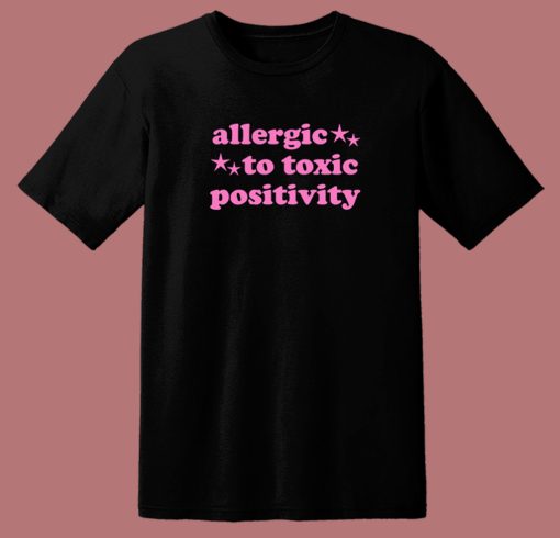 Allergic To Toxic Positivity T Shirt Style