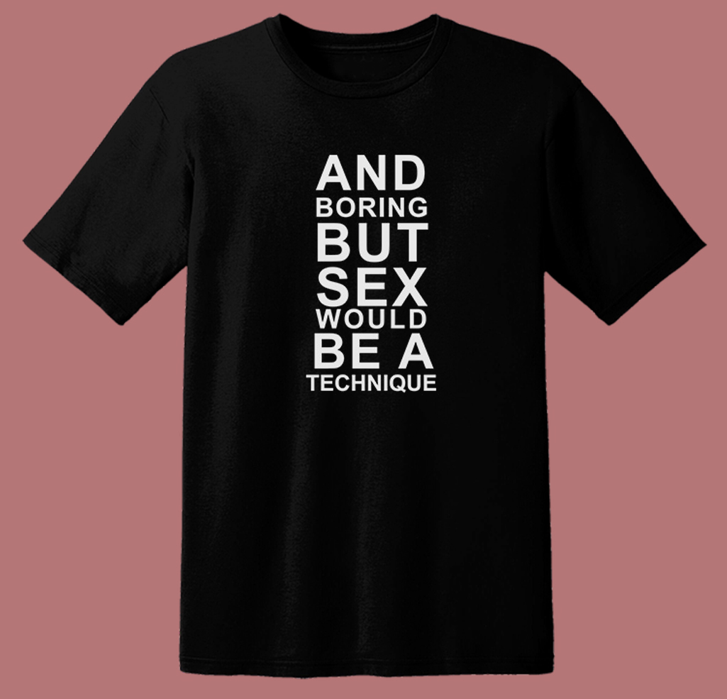 And Boring But Sex Would Be A Technique T Shirt Style | Mpcteehouse.com