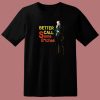 Better Call Some Bitches Saul Goodman T Shirt Style