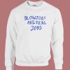 Blowjobs Are Real Jobs Sweatshirt