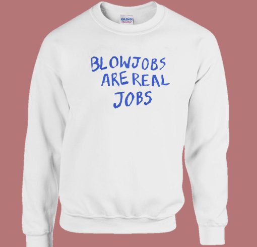 Blowjobs Are Real Jobs Sweatshirt