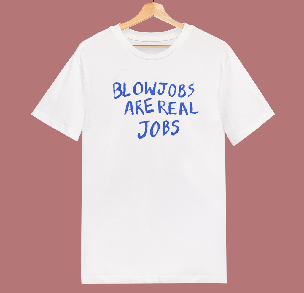 Blowjobs Are Real Jobs T Shirt Style | Mpcteehouse.com