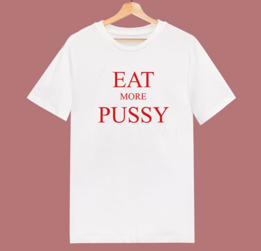 Eat More Pussy Typography T Shirt Style