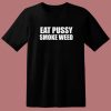 Eat Pussy Smoke Weed T Shirt Style