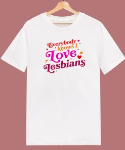 Everybody Know I Love Lesbian T Shirt Style