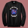 Get This Man His Gun Sweatshirt