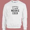 Happiness Is A Warm Wookie Cock Sweatshirt