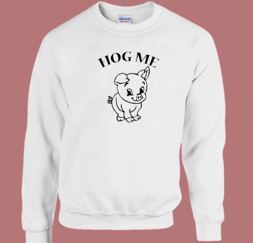 Hog Hug Me Sweatshirt