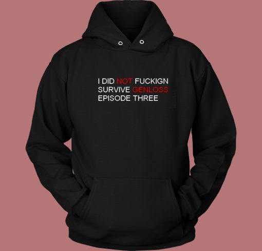 I Did Not Fuckign Survive Genloss Hoodie Style