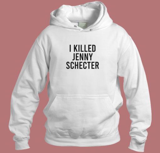 I Killed Jenny Schecter Hoodie Style