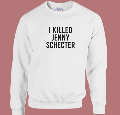 I Killed Jenny Schecter Sweatshirt