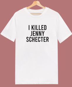 I Killed Jenny Schecter T Shirt Style