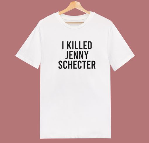 I Killed Jenny Schecter T Shirt Style